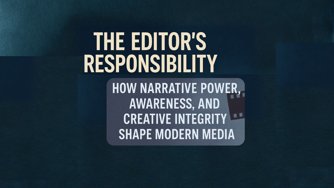 The Editor's Responsibility: How narrative power, awareness, and creative integrity shape modern media